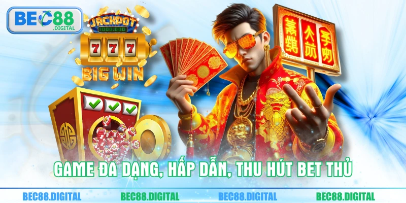 Game đa dạng, hấp dẫn, thu hút bet thủ 