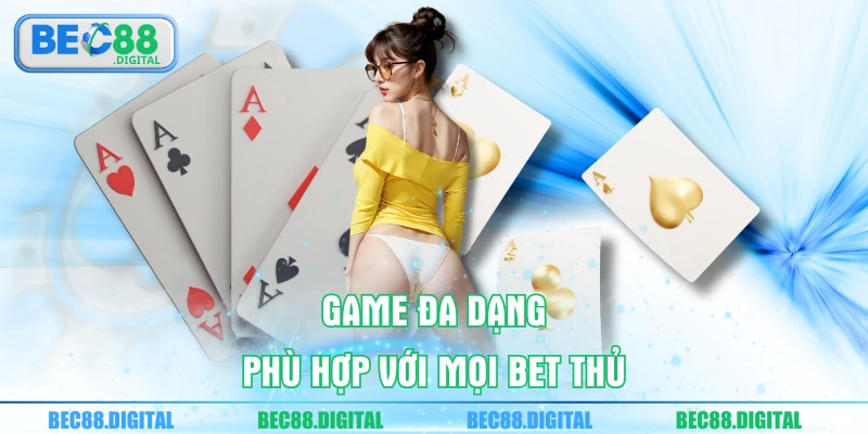 Game đa dạng phù hợp với mọi bet thủ 
