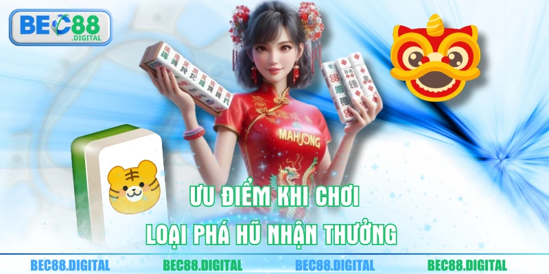 Ưu điểm khi chơi loại phá hũ nhận thưởng